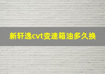 新轩逸cvt变速箱油多久换