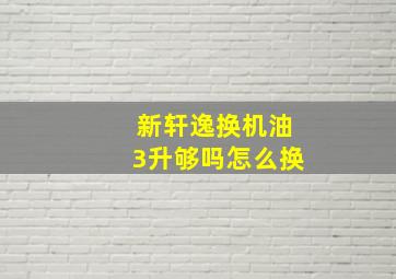 新轩逸换机油3升够吗怎么换