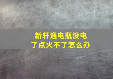 新轩逸电瓶没电了点火不了怎么办