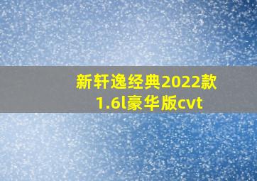 新轩逸经典2022款1.6l豪华版cvt