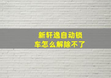 新轩逸自动锁车怎么解除不了