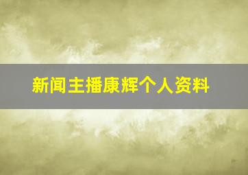 新闻主播康辉个人资料