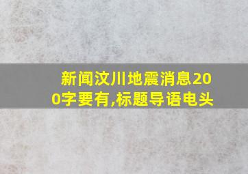 新闻汶川地震消息200字要有,标题导语电头