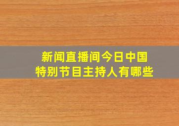 新闻直播间今日中国特别节目主持人有哪些