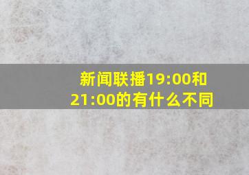 新闻联播19:00和21:00的有什么不同