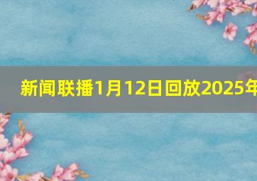 新闻联播1月12日回放2025年