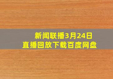 新闻联播3月24日直播回放下载百度网盘