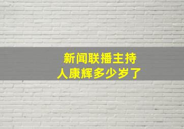 新闻联播主持人康辉多少岁了