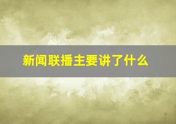 新闻联播主要讲了什么