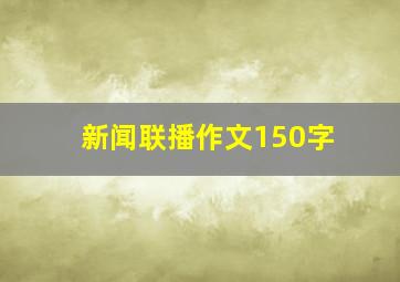 新闻联播作文150字