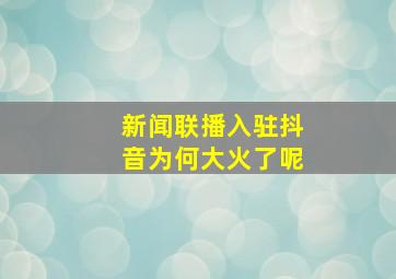 新闻联播入驻抖音为何大火了呢