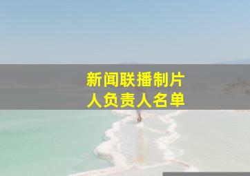 新闻联播制片人负责人名单