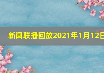 新闻联播回放2021年1月12日