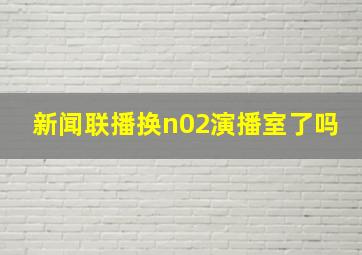 新闻联播换n02演播室了吗