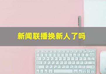 新闻联播换新人了吗