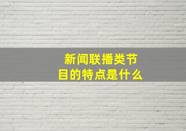 新闻联播类节目的特点是什么