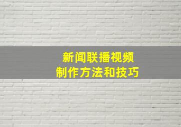 新闻联播视频制作方法和技巧