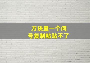 方块里一个问号复制粘贴不了