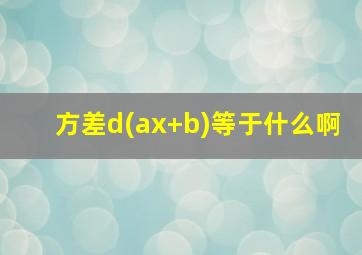 方差d(ax+b)等于什么啊