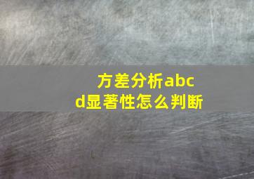 方差分析abcd显著性怎么判断