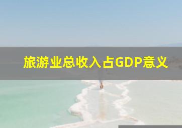 旅游业总收入占GDP意义