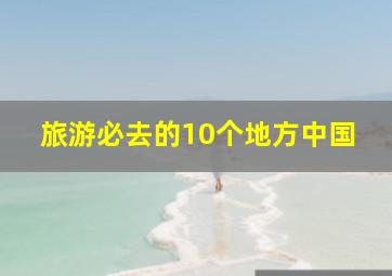 旅游必去的10个地方中国