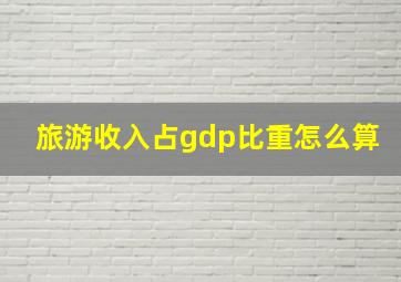 旅游收入占gdp比重怎么算