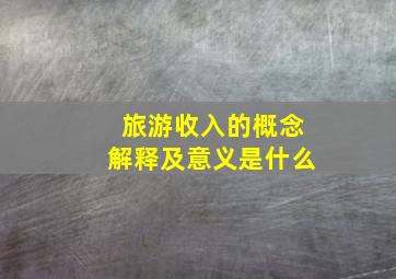 旅游收入的概念解释及意义是什么