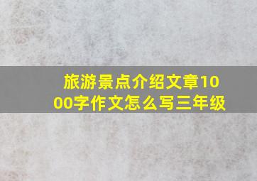 旅游景点介绍文章1000字作文怎么写三年级