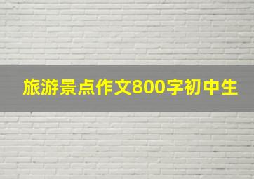 旅游景点作文800字初中生