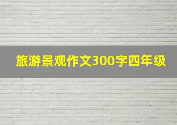 旅游景观作文300字四年级