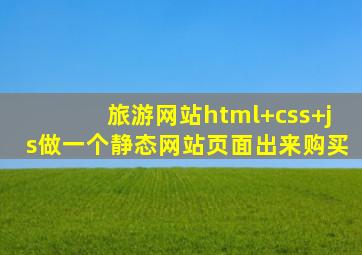 旅游网站html+css+js做一个静态网站页面出来购买