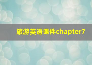 旅游英语课件chapter7