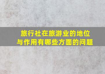 旅行社在旅游业的地位与作用有哪些方面的问题