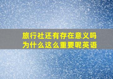 旅行社还有存在意义吗为什么这么重要呢英语