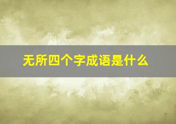 无所四个字成语是什么