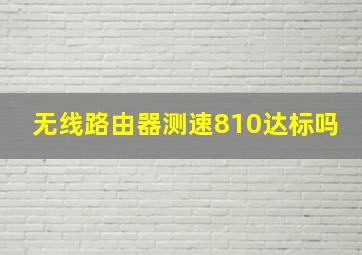 无线路由器测速810达标吗