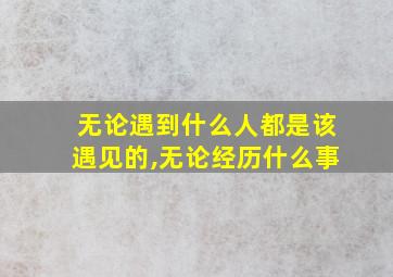 无论遇到什么人都是该遇见的,无论经历什么事