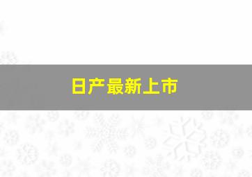 日产最新上市