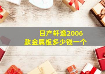 日产轩逸2006款金属板多少钱一个