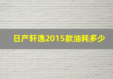 日产轩逸2015款油耗多少