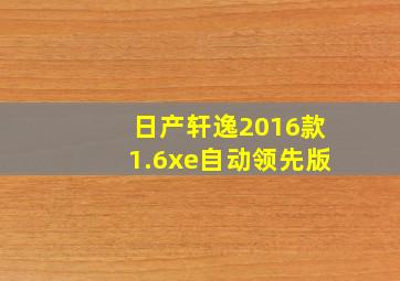 日产轩逸2016款1.6xe自动领先版