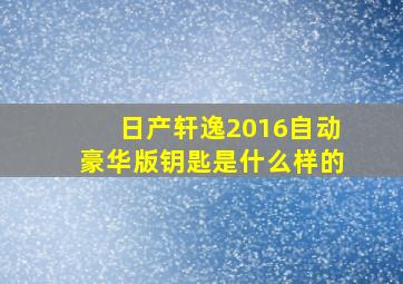 日产轩逸2016自动豪华版钥匙是什么样的