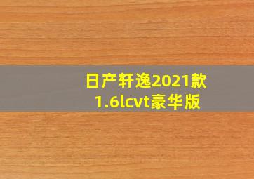 日产轩逸2021款1.6lcvt豪华版