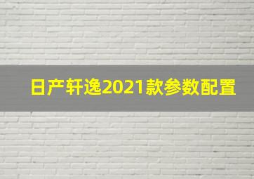 日产轩逸2021款参数配置