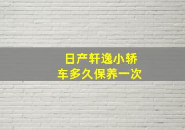 日产轩逸小轿车多久保养一次