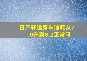 日产轩逸新车油耗从7.0升到8.2正常吗