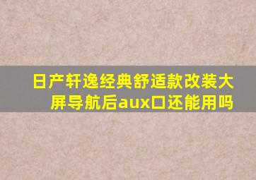 日产轩逸经典舒适款改装大屏导航后aux口还能用吗