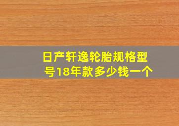 日产轩逸轮胎规格型号18年款多少钱一个