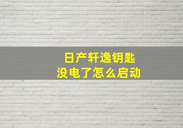 日产轩逸钥匙没电了怎么启动